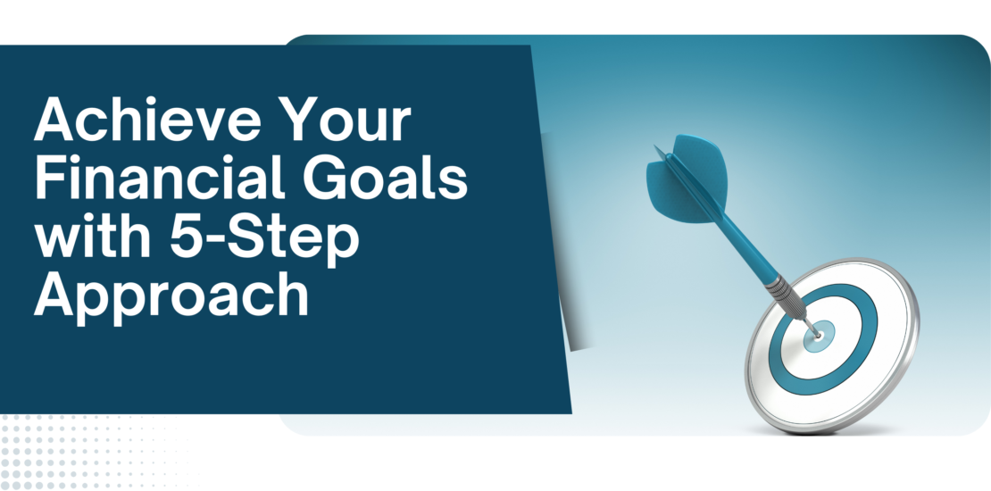 Achieve Your Financial Goals with 5-Step Approach