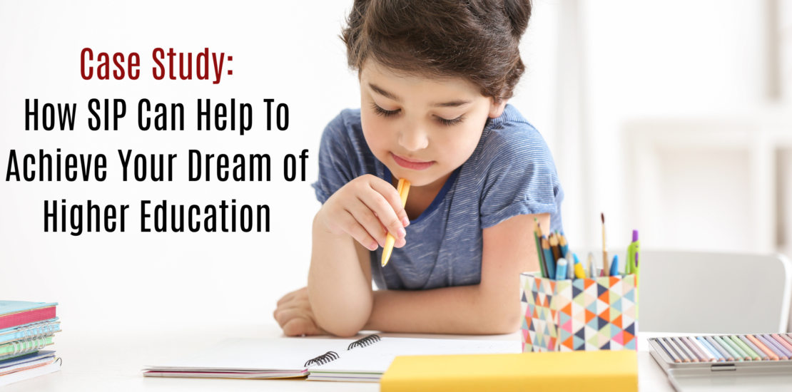 Case Study - How SIP Can Help To Achieve Your Dream of Higher Education