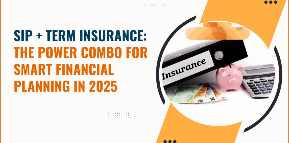 SIP + Term Insurance: The Power Combo for Smart Financial Planning in 2025