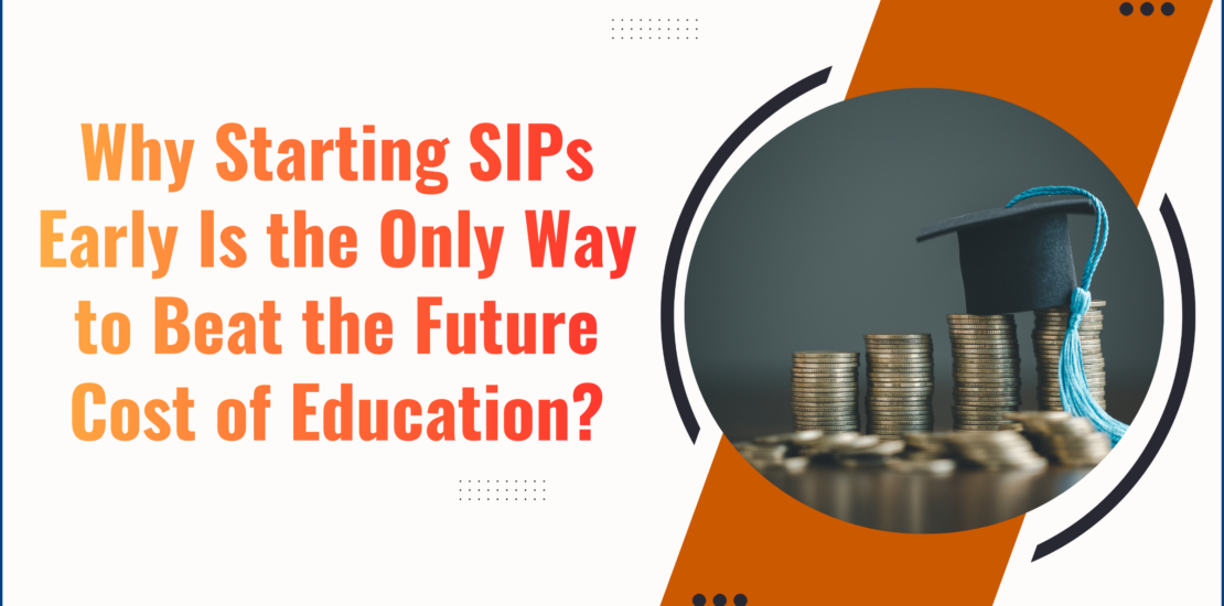 Why Starting SIPs Early Is the Only Way to Beat the Future Cost of Education?